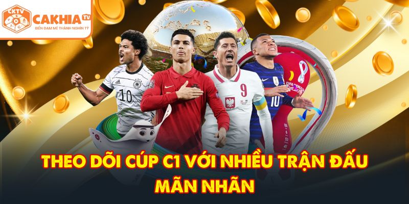 Theo dõi cúp C1 với nhiều trận đấu mãn nhãn